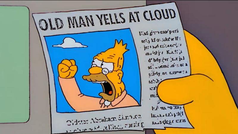 Old Man Yells at Cloud!
